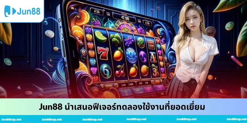 Jun88 นำเสนอฟีเจอร์ทดลองใช้งานที่ยอดเยี่ยม